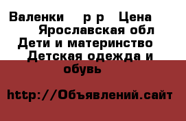 Валенки  31р-р › Цена ­ 350 - Ярославская обл. Дети и материнство » Детская одежда и обувь   